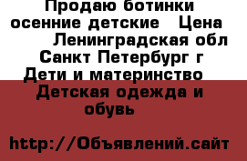 Продаю ботинки осенние детские › Цена ­ 499 - Ленинградская обл., Санкт-Петербург г. Дети и материнство » Детская одежда и обувь   